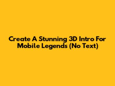 Create A Stunning 3D Intro For Mobile Legends (No Text)