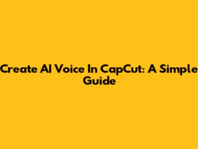 Create AI Voice In CapCut: A Simple Guide