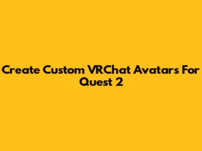 Create Custom VRChat Avatars For Quest 2