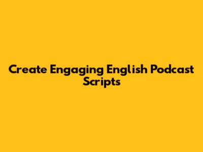 Create Engaging English Podcast Scripts