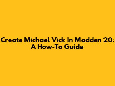 Create Michael Vick In Madden 20: A How-To Guide
