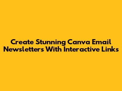Create Stunning Canva Email Newsletters With Interactive Links