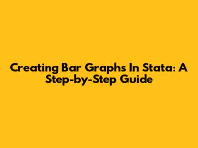 Creating Bar Graphs In Stata: A Step-by-Step Guide