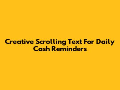 Creative Scrolling Text For Daily Cash Reminders