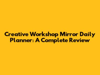 Creative Workshop Mirror Daily Planner: A Complete Review