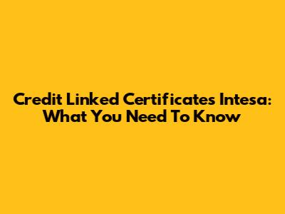 Credit Linked Certificates Intesa: What You Need To Know