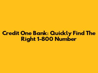 Credit One Bank: Quickly Find The Right 1-800 Number