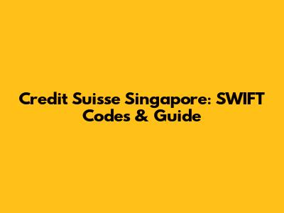Credit Suisse Singapore: SWIFT Codes & Guide