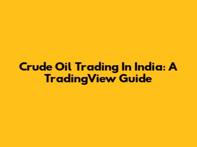 Crude Oil Trading In India: A TradingView Guide