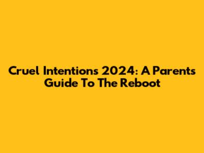 Cruel Intentions 2024: A Parent's Guide To The Reboot
