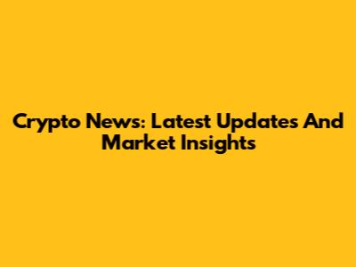 Crypto News: Latest Updates And Market Insights