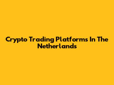 Crypto Trading Platforms In The Netherlands