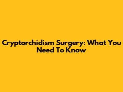 Cryptorchidism Surgery: What You Need To Know