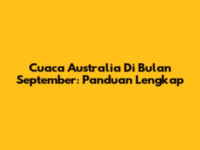 Cuaca Australia Di Bulan September: Panduan Lengkap