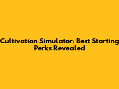 Cultivation Simulator: Best Starting Perks Revealed