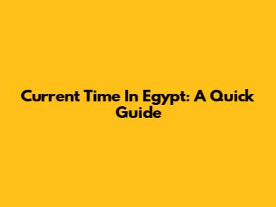 Current Time In Egypt: A Quick Guide