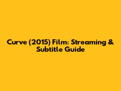 Curve (2015) Film: Streaming & Subtitle Guide