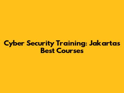 Cyber Security Training: Jakarta's Best Courses