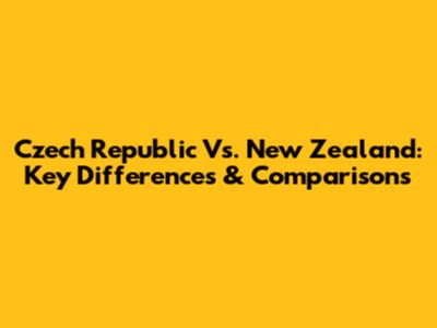 Czech Republic Vs. New Zealand: Key Differences & Comparisons