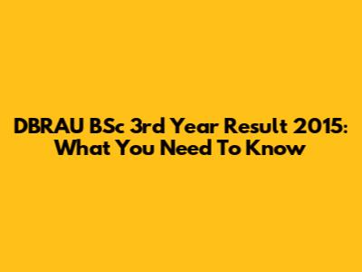 DBRAU BSc 3rd Year Result 2015: What You Need To Know