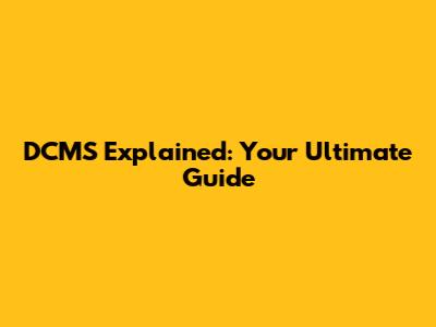 DCMS Explained: Your Ultimate Guide