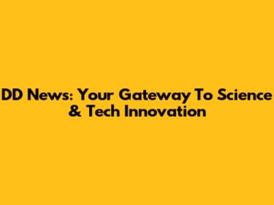 DD News: Your Gateway To Science & Tech Innovation