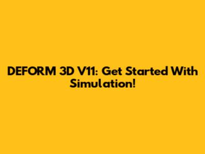 DEFORM 3D V11: Get Started With Simulation!