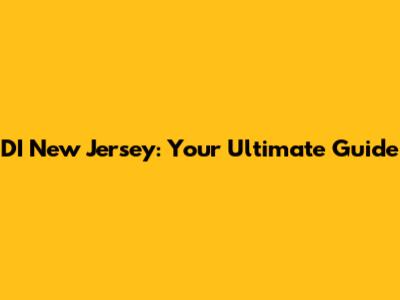 DI New Jersey: Your Ultimate Guide