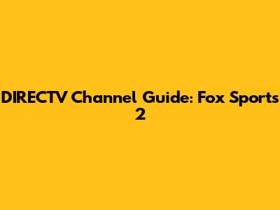 DIRECTV Channel Guide: Fox Sports 2