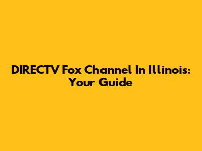 DIRECTV Fox Channel In Illinois: Your Guide