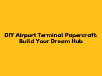 DIY Airport Terminal Papercraft: Build Your Dream Hub