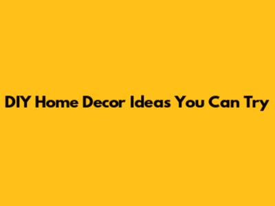 DIY Home Decor Ideas You Can Try