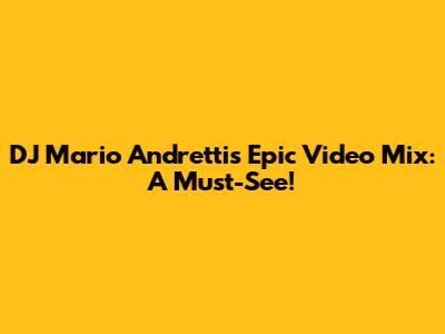 DJ Mario Andretti's Epic Video Mix: A Must-See!