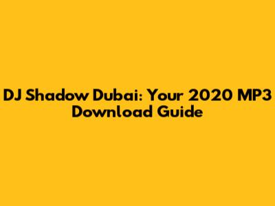DJ Shadow Dubai: Your 2020 MP3 Download Guide