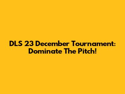 DLS 23 December Tournament: Dominate The Pitch!