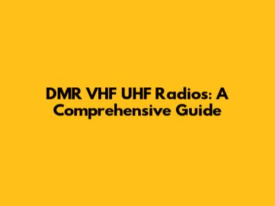 DMR VHF UHF Radios: A Comprehensive Guide