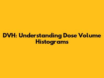DVH: Understanding Dose Volume Histograms