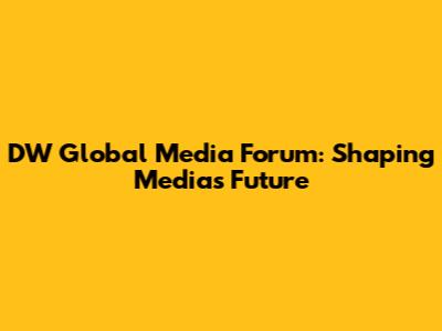 DW Global Media Forum: Shaping Media's Future