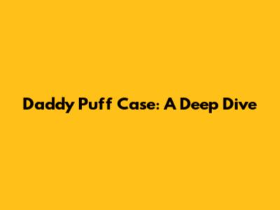 Daddy Puff Case: A Deep Dive