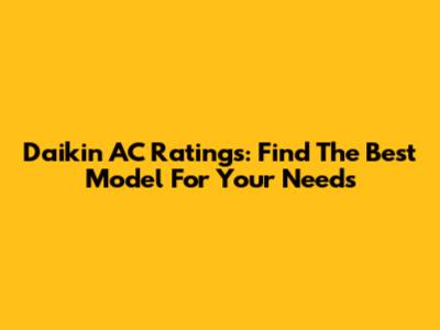 Daikin AC Ratings: Find The Best Model For Your Needs