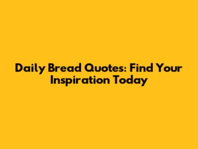 Daily Bread Quotes: Find Your Inspiration Today