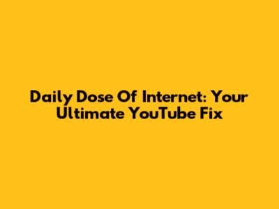 Daily Dose Of Internet: Your Ultimate YouTube Fix