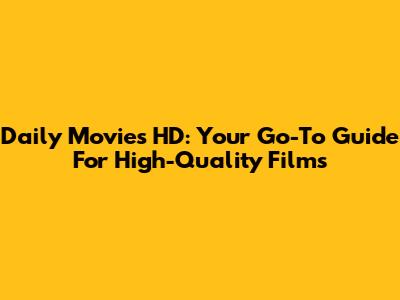 Daily Movies HD: Your Go-To Guide For High-Quality Films