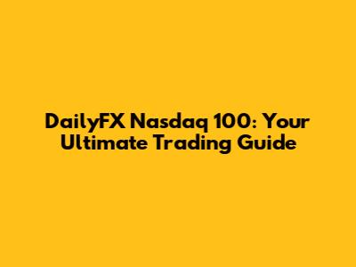 DailyFX Nasdaq 100: Your Ultimate Trading Guide