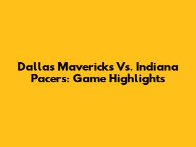 Dallas Mavericks Vs. Indiana Pacers: Game Highlights