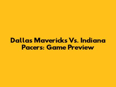 Dallas Mavericks Vs. Indiana Pacers: Game Preview
