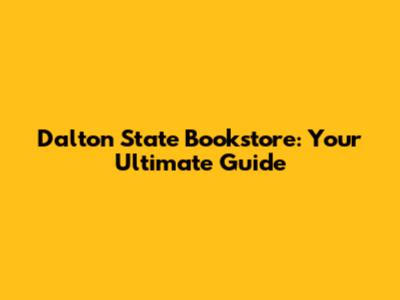 Dalton State Bookstore: Your Ultimate Guide
