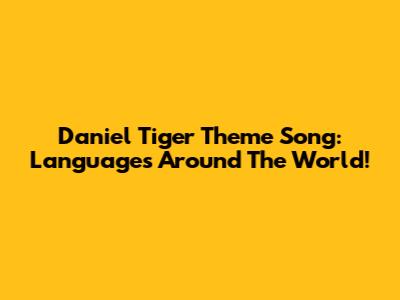 Daniel Tiger Theme Song: Languages Around The World!