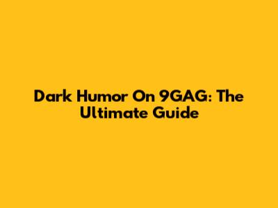 Dark Humor On 9GAG: The Ultimate Guide
