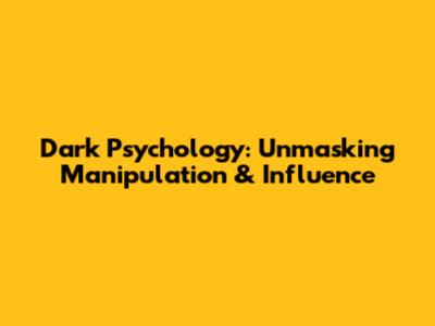 Dark Psychology: Unmasking Manipulation & Influence